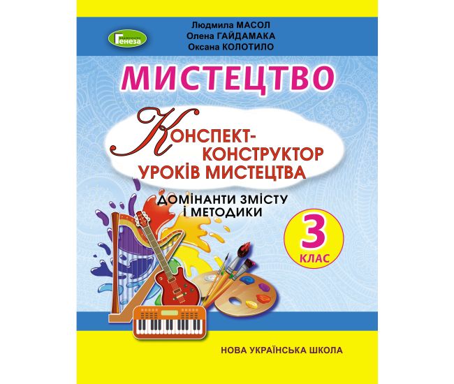 НУШ Конспект-конструктор уроків мистецтва Генеза Домінанти змісту і методики 3 клас Масол - Видавництво Генеза - ISBN 9789661111393